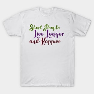 Short People Live Longer and Happier T-Shirt